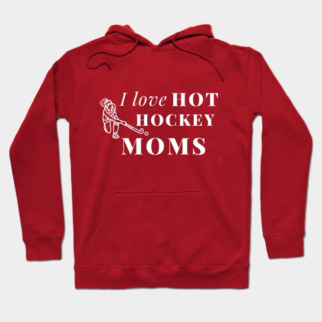 I Love Hot Hockey Moms Hoodie by Holly ship